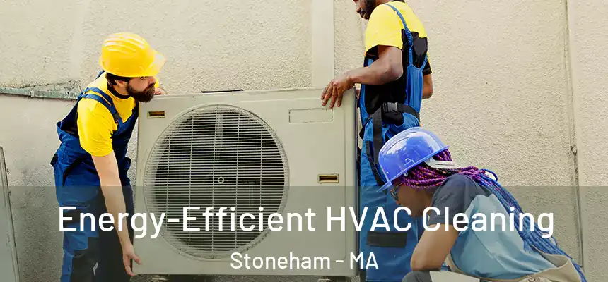  Energy-Efficient HVAC Cleaning Stoneham - MA