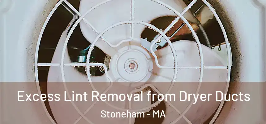  Excess Lint Removal from Dryer Ducts Stoneham - MA