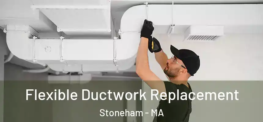 Flexible Ductwork Replacement Stoneham - MA