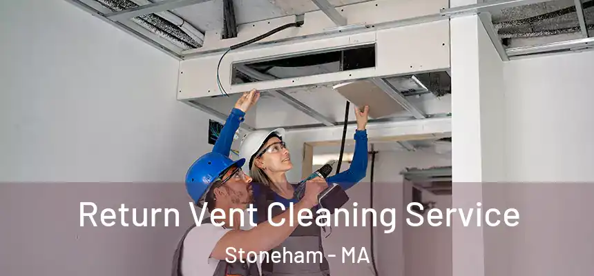 Return Vent Cleaning Service Stoneham - MA
